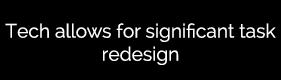 Tech allows for significant task redesign