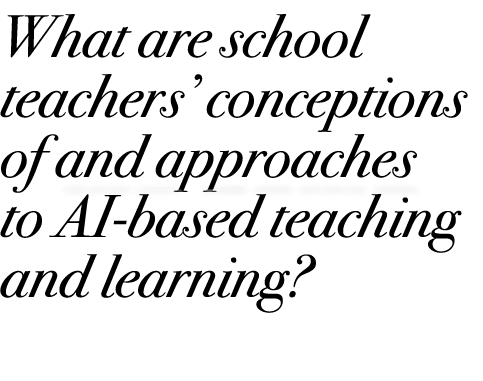What are school teachers’ conceptions of and approaches to AI-based teaching and learning?