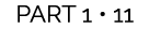 PART 1 • 11
