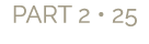 PART 2 • 25