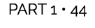 PART 1 • 44