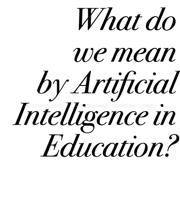 What do we mean by Artificial Intelligence in Education?