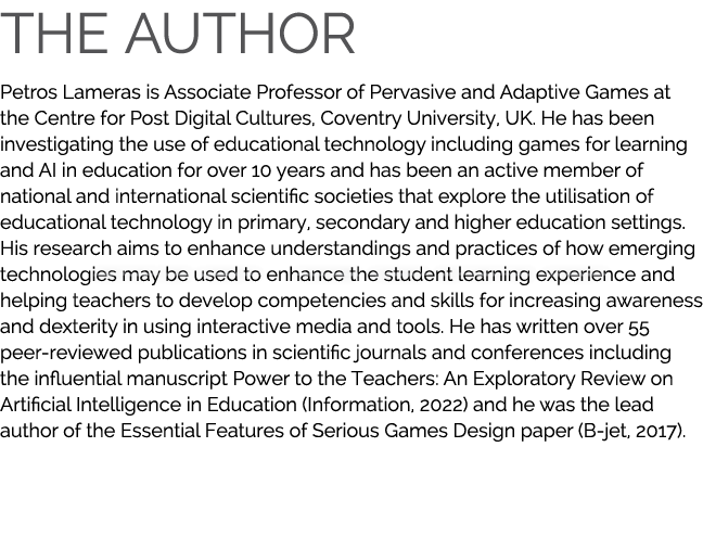 The Author Petros Lameras is Associate Professor of Pervasive and Adaptive Games at the Centre for Post Digital Cultu...